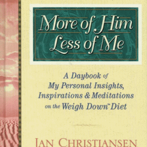 More of Him, Less of Me: A Daybook of My Personal Insights, Inspirations, and Meditations For the Weigh Down Diet Diet