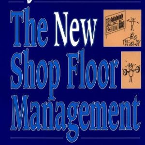 New Shop Floor Management: Empowering People for Continuous Improvement