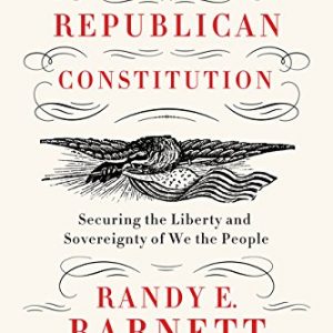 Our Republican Constitution: Securing the Liberty and Sovereignty of We the People