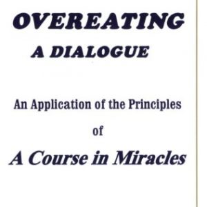 Overeating: A Dialogue: An Application of the Principles of A Course in Miracles