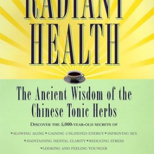 Radiant Health The Ancient Wisdom of the Chinese Tonic Herbs