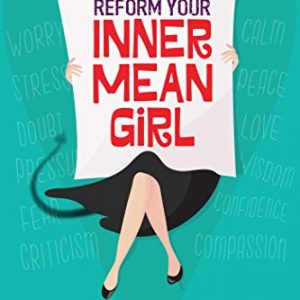 Reform Your Inner Mean Girl: 7 Steps to Stop Bullying Yourself and Start Loving Yourself