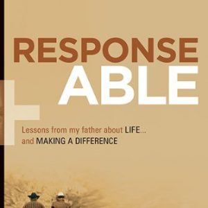 Response-Able: Lessons from My Father About Life…and Making a Difference