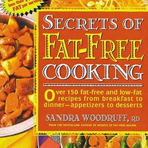 Secrets of Fat-Free Cooking : Over 150 Fat-Free and Low-Fat Recipes from Breakfast to Dinner-Appetizers to Desserts