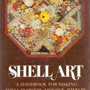 Shell Art: A Handbook for Making Shell Flowers, Mosaics, Jewelry, and Other Ornaments