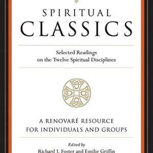 Spiritual Classics: Selected Readings on the Twelve Spiritual Disciplines