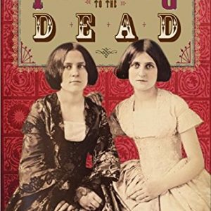 Talking to the Dead: Kate and Maggie Fox and the Rise of Spiritualism