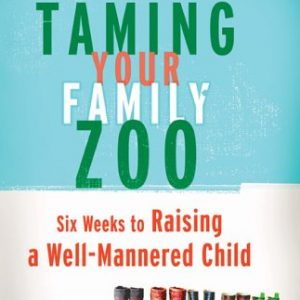 Taming Your Family Zoo: Six Weeks to Raising a Well-Mannered Child