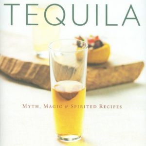 Tequila: Myth, Magic & Spirited Recipes