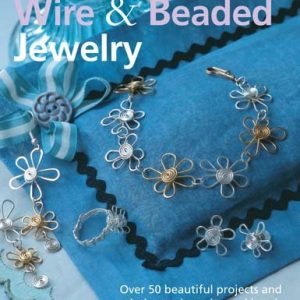 The Complete Guide to Wire & Beaded Jewelry: Over 50 beautiful projects and variations using wire and beads