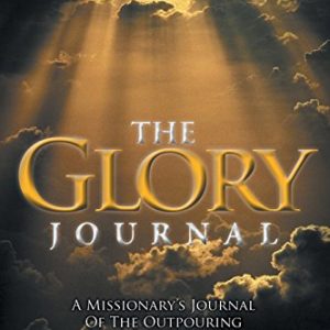 The Glory Journal: A Missionary's Journal of the Outpouring of God's Glory in Africa