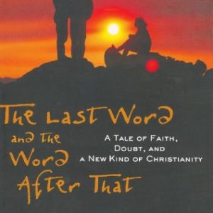 The Last Word and the Word after That: A Tale of Faith, Doubt, and a New Kind of Christianity