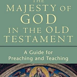 The Majesty of God in the Old Testament: A Guide for Preaching and Teaching