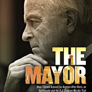 The Mayor: How I Turned Around Los Angeles after Riots, an Earthquake and the O.J. Simpson Murder Trial