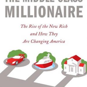 The Middle-Class Millionaire: The Rise of the New Rich and How They Are Changing America