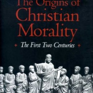 The Origins of Christian Morality: The First Two Centuries