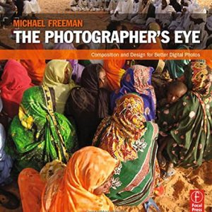 The Photographer's Eye: Composition and Design for Better Digital Photos