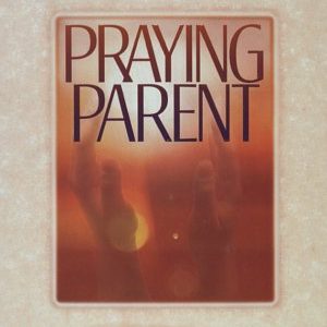 The Power of a Praying Parent