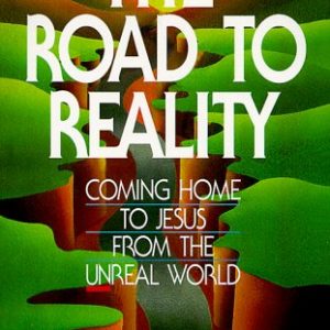 The Road to Reality: Coming Home to Jesus From the Unreal World