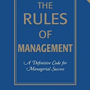 The Rules of Management: A Definitive Code for Managerial Success