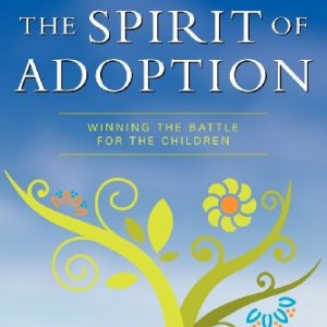 The Spirit of Adoption: Winning the Battle for the Children