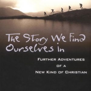 The Story We Find Ourselves In: Further Adventures of a New Kind of Christian