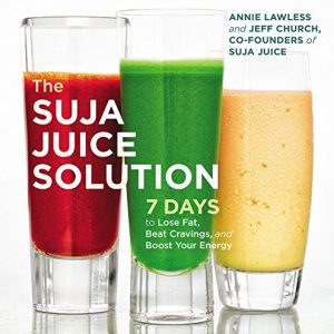 The Suja Juice Solution: 7 Days to Lose Fat, Beat Cravings, and Boost Your Energy