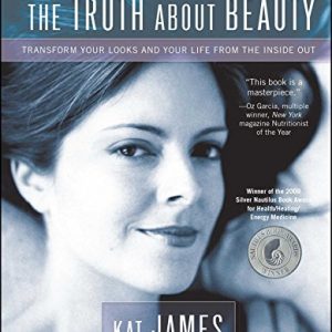 The Truth About Beauty: Transform Your Looks And Your Life From The Inside Out