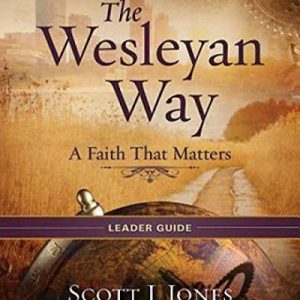 The Wesleyan Way Leader Guide: A Faith That Matters