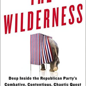 The Wilderness: Deep Inside the Republican Party's Combative, Contentious, Chaotic Quest to Take Back the White House