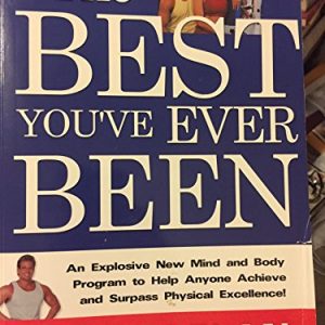 The best you've ever been: An explosive new mind and body program to help anyone achieve and surpass physical excellence