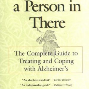 There's Still a Person in There: The Complete Guide to Treating and Coping with Alzheimer's