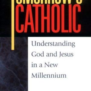 Tomorrow's Catholic: Understanding God and Jesus in a New Millennium (Inspirational Reading for Every Catholic)