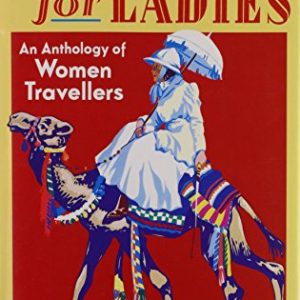 Unsuitable for Ladies: An Anthology of Women Travellers