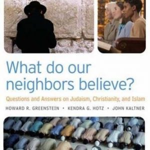 What Do Our Neighbors Believe?: Questions and Answers on Judaism, Christianity, and Islam