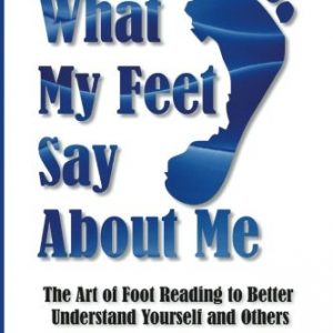 What My Feet Say About Me: The Art of Foot Reading to Better Understand Yourself and Others.