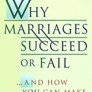 Why Marriages Succeed or Fail: And How You Can Make Yours Last