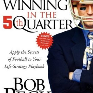 Winning in the 5th Quarter: Apply the Secrets of Football to Your Life-Strategy Playbook