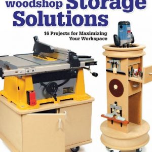 Woodshop Storage Solutions: 16 Projects for Maximizing Your Workspace (Popular Woodworking)