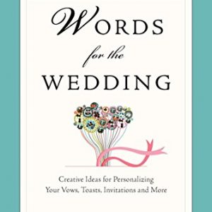 Words for the Wedding: Creative Ideas for Personalizing Your Vows, Toasts, Invitations, and More