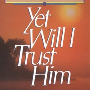 Yet Will I Trust Him: Accepting the Sovereignty of God in Times of Need